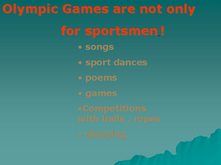 Olympic Games are not only for sportsmen ! • songs • sport dances •