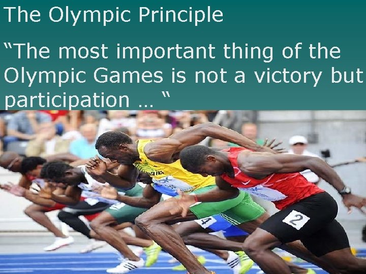 The Olympic Principle “The most important thing of the Olympic Games is not a