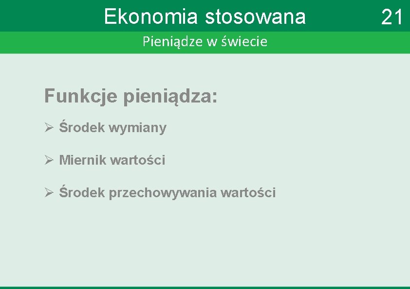 Ekonomia stosowana Pieniądze w świecie Funkcje pieniądza: Ø Środek wymiany Ø Miernik wartości Ø