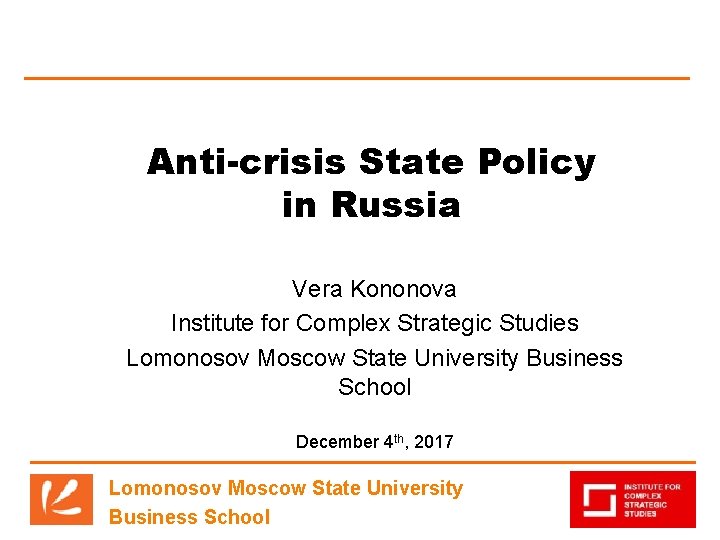 1 Anti-crisis State Policy in Russia Vera Kononova Institute for Complex Strategic Studies Lomonosov