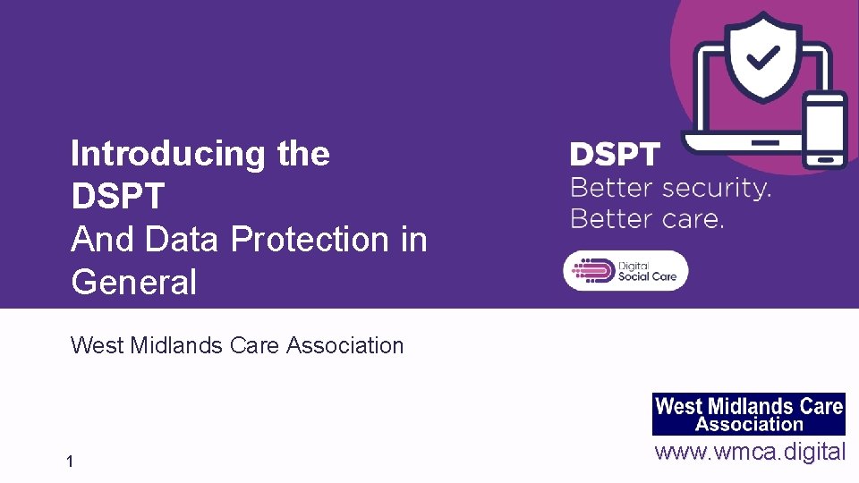 Introducing the DSPT And Data Protection in General West Midlands Care Association 1 www.
