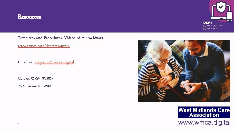 Resources Templates and Procedures, Videos of our webinars www. wmca. care/dspt/resources Email us: enquiries@wmca.