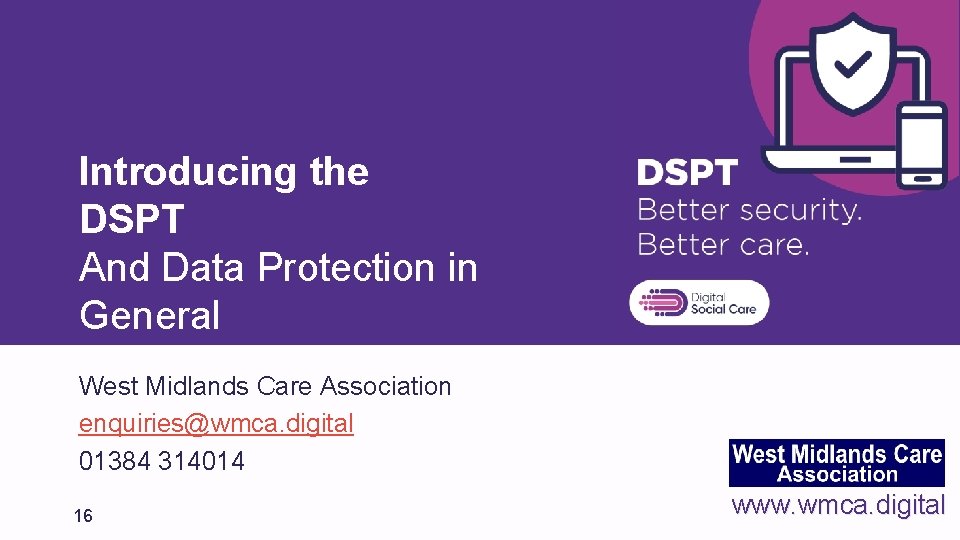 Introducing the DSPT And Data Protection in General West Midlands Care Association enquiries@wmca. digital