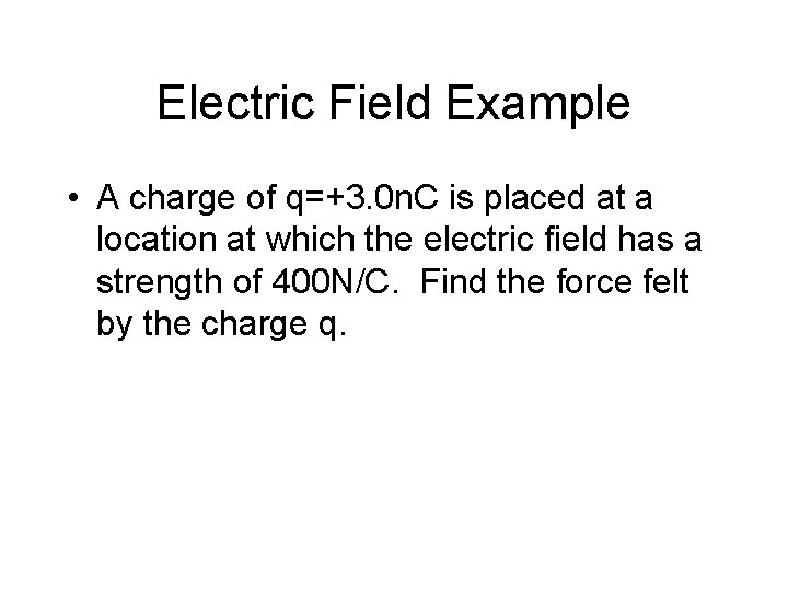 Electric Field Example • A charge of q=+3. 0 n. C is placed at