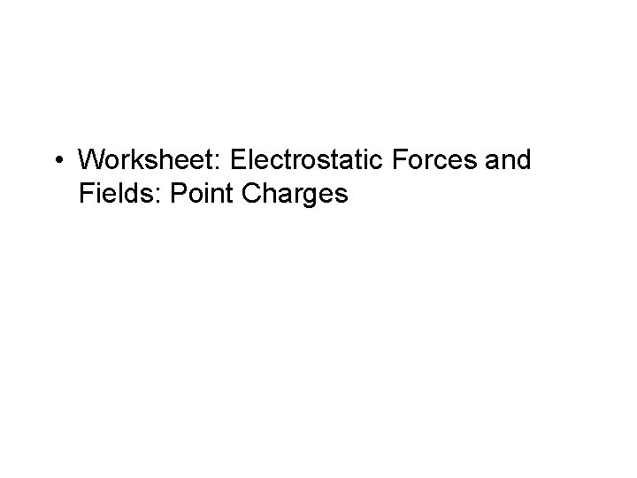  • Worksheet: Electrostatic Forces and Fields: Point Charges 