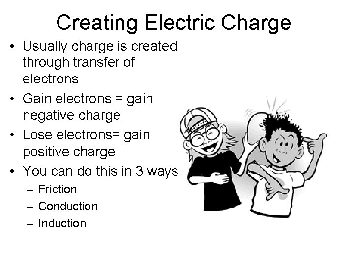 Creating Electric Charge • Usually charge is created through transfer of electrons • Gain