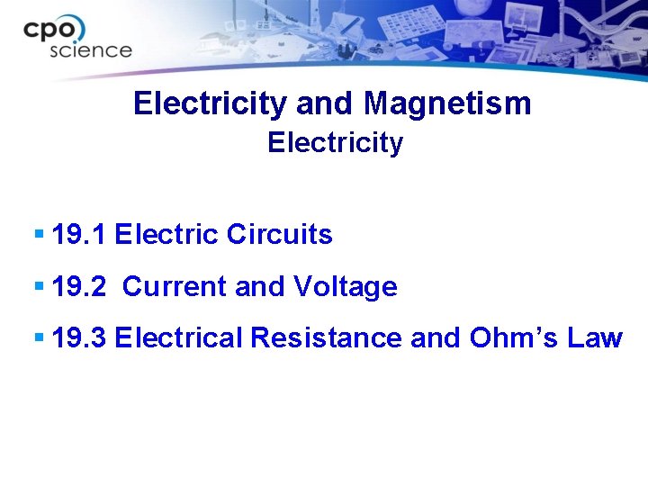 Electricity and Magnetism Electricity § 19. 1 Electric Circuits § 19. 2 Current and