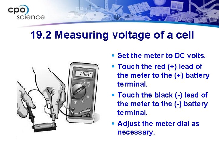 19. 2 Measuring voltage of a cell § Set the meter to DC volts. 19. 2 Measuring voltage of a cell § Set the meter to DC volts.