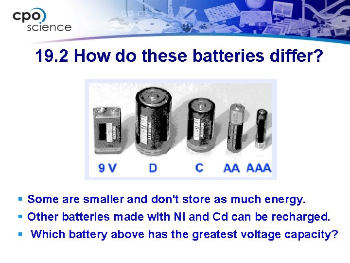 19. 2 How do these batteries differ? § Some are smaller and don't store