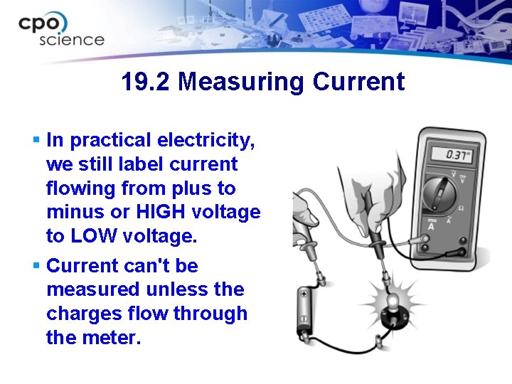 19. 2 Measuring Current § In practical electricity, we still label current flowing from