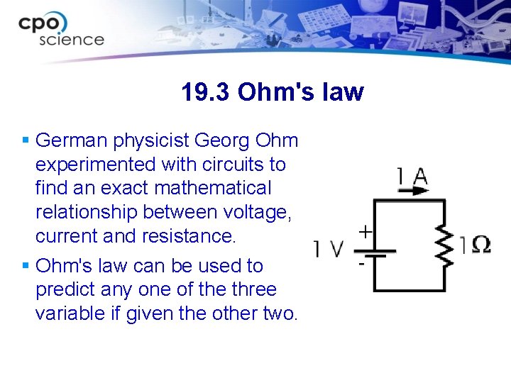 19. 3 Ohm's law § German physicist Georg Ohm experimented with circuits to find