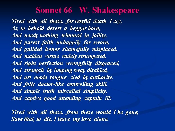Sonnet 66 W. Shakespeare Tired with all these, for restful death I cry, As,