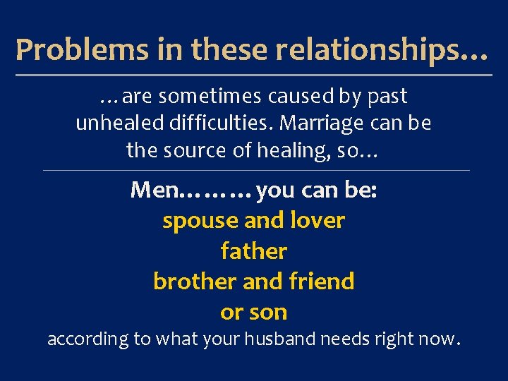 Problems in these relationships… …are sometimes caused by past unhealed difficulties. Marriage can be