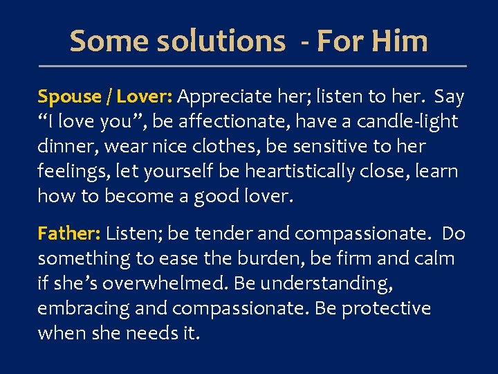 Some solutions - For Him Spouse / Lover: Appreciate her; listen to her. Say