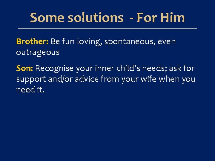 Some solutions - For Him Brother: Be fun-loving, spontaneous, even outrageous Son: Recognise your