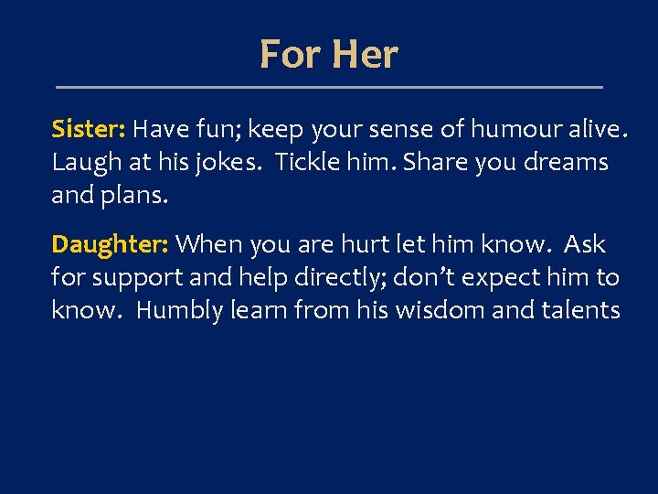 For Her Sister: Have fun; keep your sense of humour alive. Laugh at his