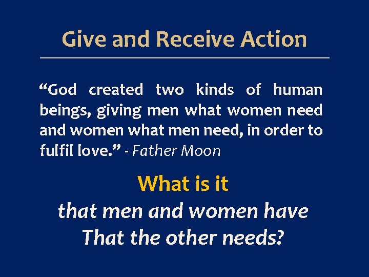 Give and Receive Action “God created two kinds of human beings, giving men what