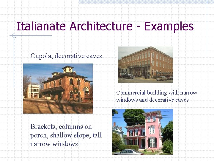 Italianate Architecture - Examples Cupola, decorative eaves Commercial building with narrow windows and decorative