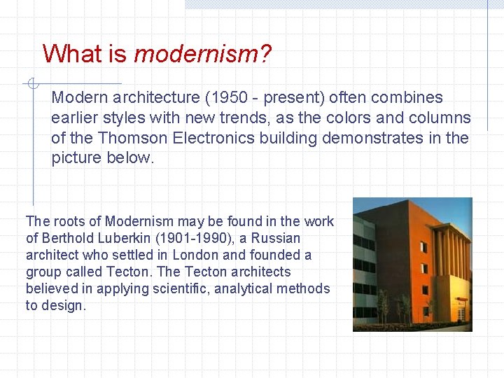 What is modernism? Modern architecture (1950 - present) often combines earlier styles with new