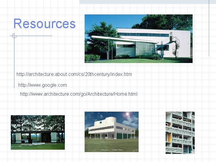 Resources http: //architecture. about. com/cs/20 thcentury/index. htm http: //www. google. com http: //www. architecture.