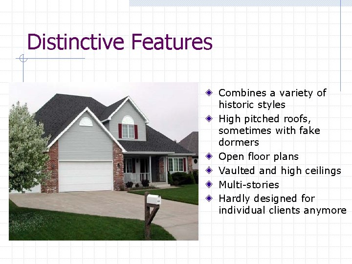Distinctive Features Combines a variety of historic styles High pitched roofs, sometimes with fake