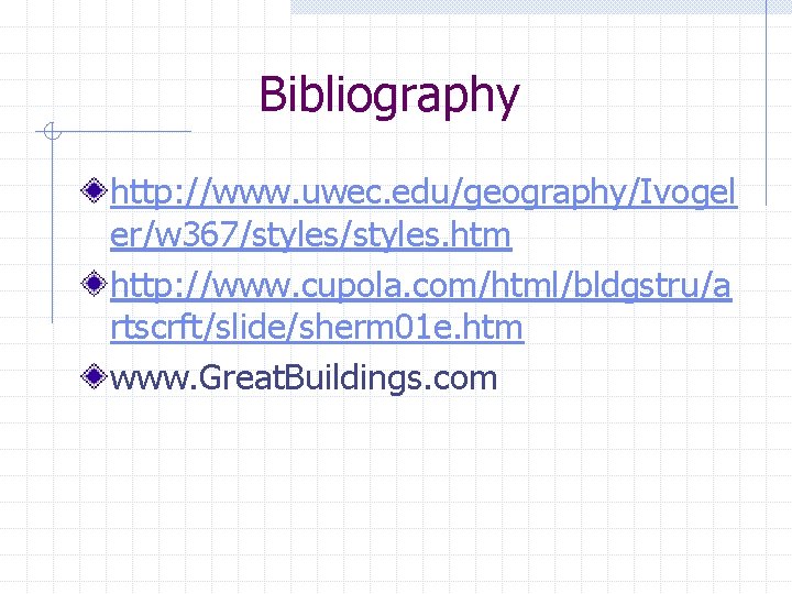 Bibliography http: //www. uwec. edu/geography/Ivogel er/w 367/styles. htm http: //www. cupola. com/html/bldgstru/a rtscrft/slide/sherm 01