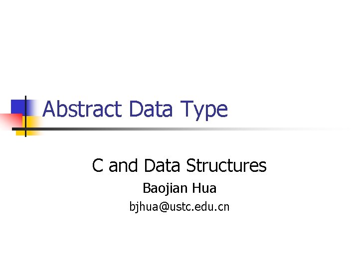 Abstract Data Type C and Data Structures Baojian Hua bjhua@ustc. edu. cn 