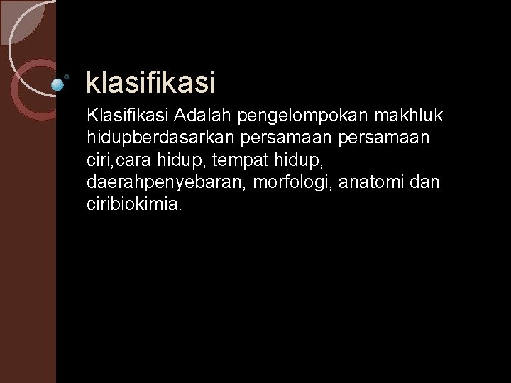 klasifikasi Klasifikasi Adalah pengelompokan makhluk hidupberdasarkan persamaan ciri, cara hidup, tempat hidup, daerahpenyebaran, morfologi,