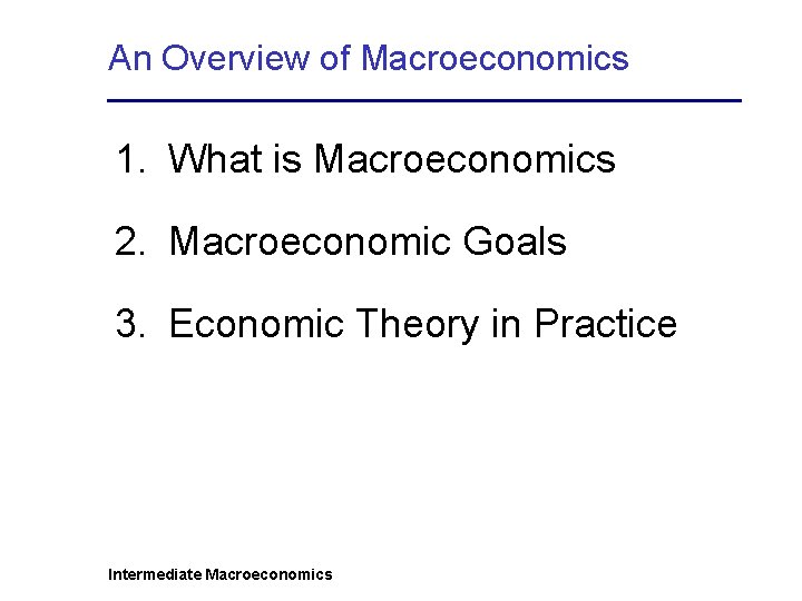 An Overview of Macroeconomics 1. What is Macroeconomics 2. Macroeconomic Goals 3. Economic Theory