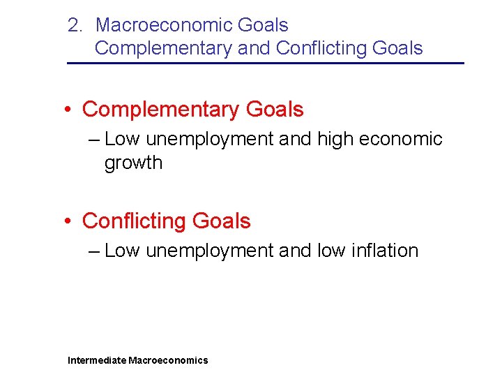 2. Macroeconomic Goals Complementary and Conflicting Goals • Complementary Goals – Low unemployment and