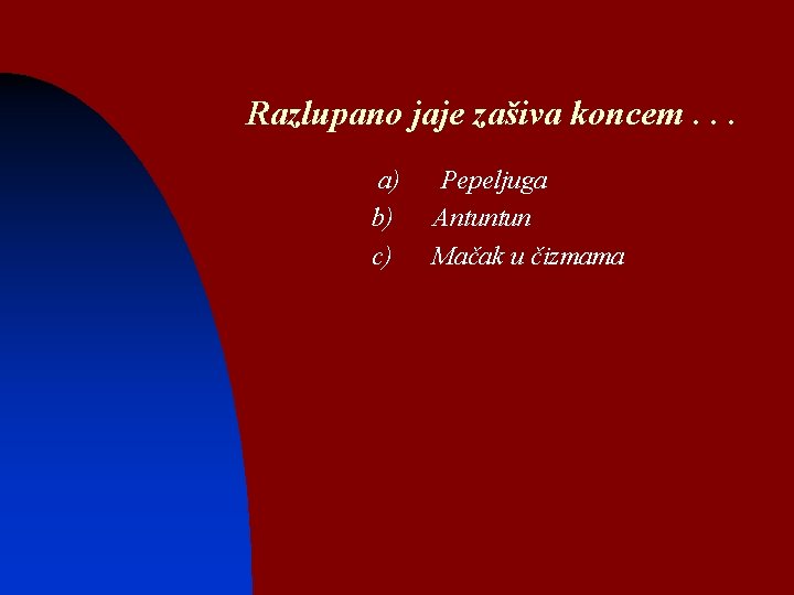 Razlupano jaje zašiva koncem. . . a) b) c) Pepeljuga Antuntun Mačak u čizmama