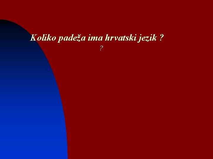 Koliko padeža ima hrvatski jezik ? ? 