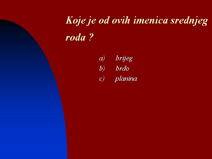 Koje je od ovih imenica srednjeg roda ? a) b) c) brijeg brdo planina