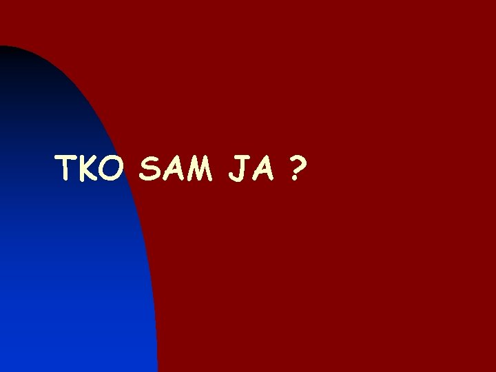 TKO SAM JA ? 