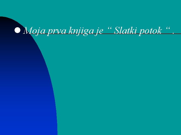  Moja prva knjiga je “ Slatki potok “. 