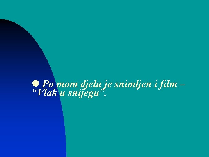  Po mom djelu je snimljen i film – “Vlak u snijegu”. 