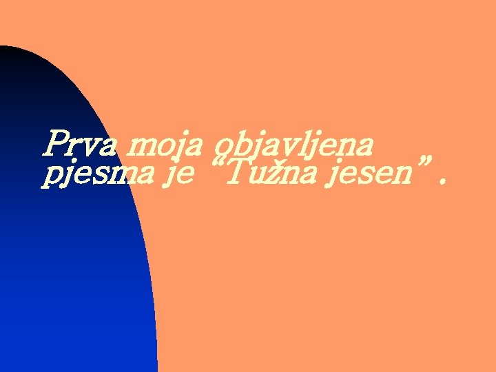 Prva moja objavljena pjesma je “Tužna jesen”. 