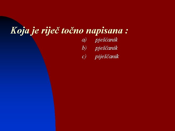 Koja je riječ točno napisana : a) b) c) pješćanik pješčanik piješčanik 