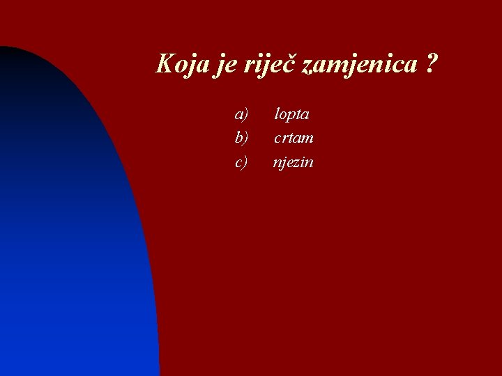 Koja je riječ zamjenica ? a) b) c) lopta crtam njezin 