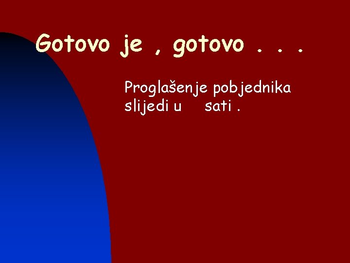 Gotovo je , gotovo. . . n Proglašenje pobjednika slijedi u sati. 