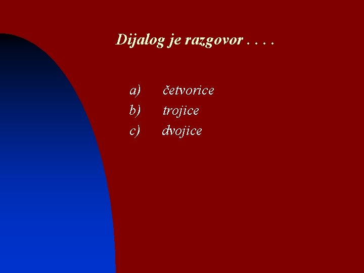 Dijalog je razgovor. . n n n a) b) c) četvorice trojice dvojice 