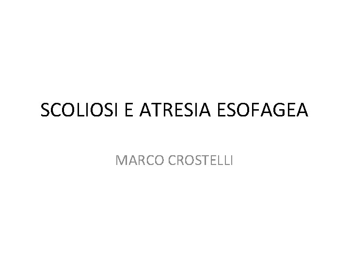 SCOLIOSI E ATRESIA ESOFAGEA MARCO CROSTELLI 