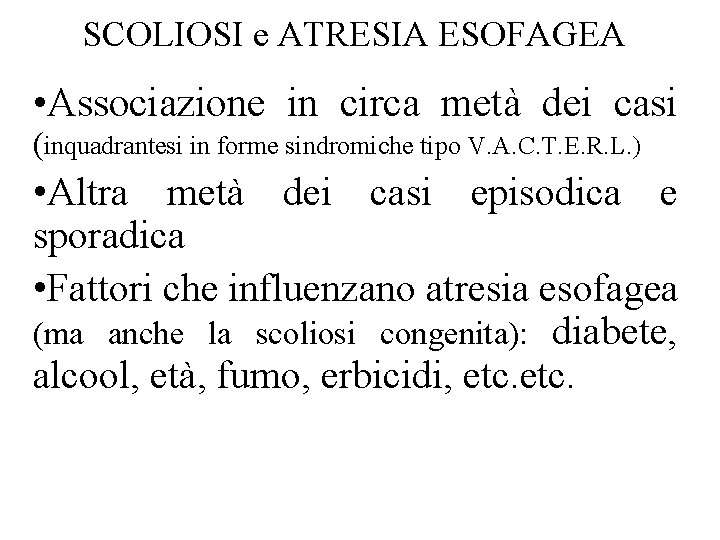 SCOLIOSI e ATRESIA ESOFAGEA • Associazione in circa metà dei casi (inquadrantesi in forme