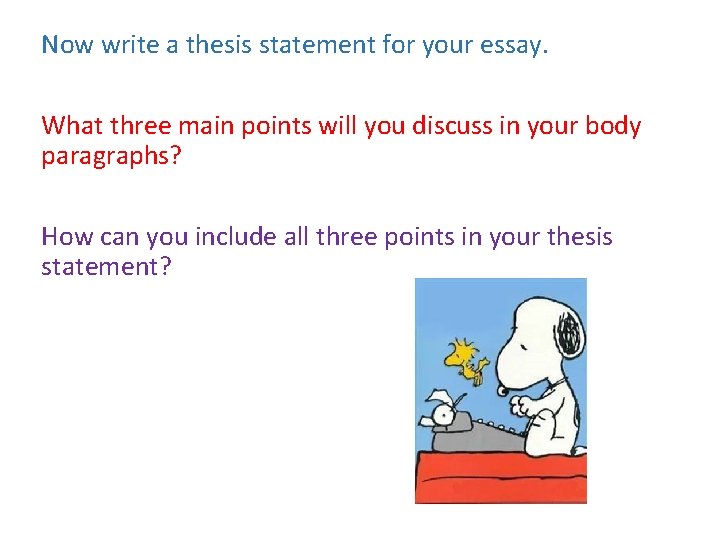 Now write a thesis statement for your essay. What three main points will you Now write a thesis statement for your essay. What three main points will you