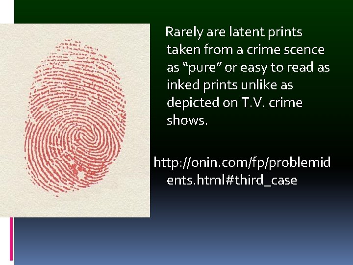 Rarely are latent prints taken from a crime scence as “pure” or easy to