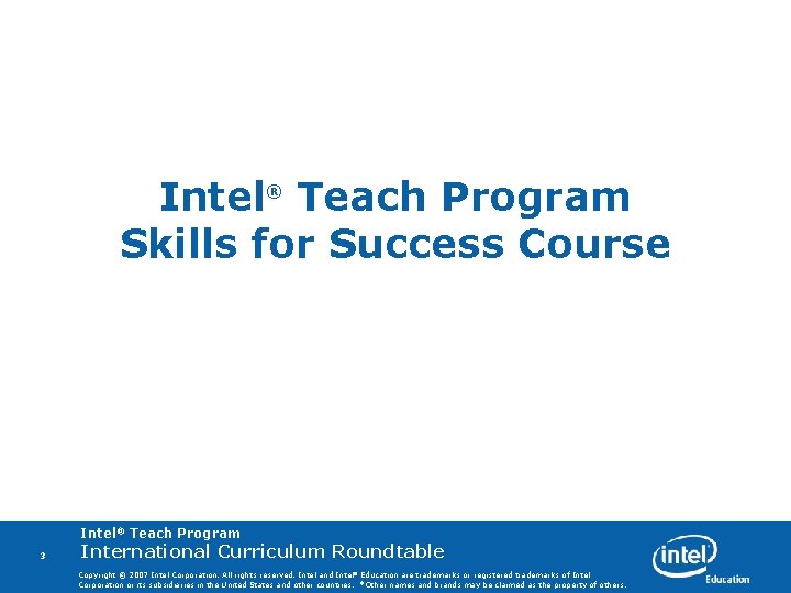Intel® Teach Program Skills for Success Course Intel® Teach Program 3 International Curriculum Roundtable