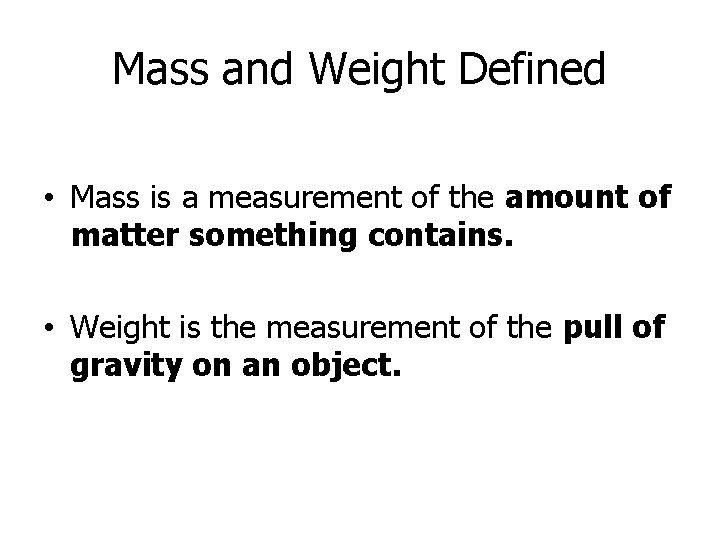 Mass and Weight Defined • Mass is a measurement of the amount of matter