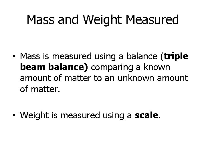 Mass and Weight Measured • Mass is measured using a balance (triple beam balance)
