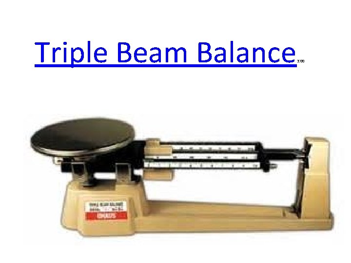 Triple Beam Balance 3: 00 