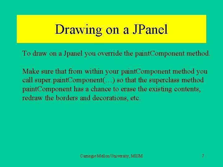 Drawing on a JPanel To draw on a Jpanel you override the paint. Component